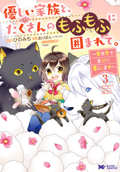【期間限定　無料お試し版】優しい家族と、たくさんのもふもふに囲まれて。～異世界で幸せに暮らします～（コミック） 3