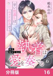 再会幼なじみの執着は愛を奏でる ～甘い仕返しはベッドの上で～【分冊版】16