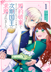 【期間限定　試し読み増量版】婚約破棄で幸せを諦めた私ですが、 女嫌いの次期国王に求婚されました