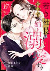 若き社長は婚約者の姉を溺愛する１７