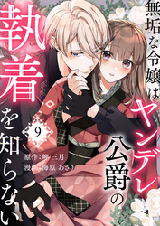 無垢な令嬢はヤンデレ公爵の執着を知らない 第9話