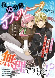 【期間限定　試し読み増量版】殺される10分前にデスループさせられても無理なんですけど！？　殺され薬師はヤンデレ勇者に救われる！？（世界より君が大事）