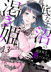 底なし沼の渇き姫～頂き女子でも愛してくれる？～(13)