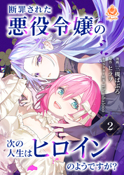 断罪された悪役令嬢の次の人生はヒロインのようですが？【第2話】（エンジェライトコミックス）