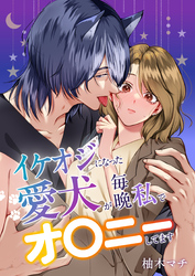 イケオジになった愛犬が 毎晩私でオ〇ニーしてます【合冊版】