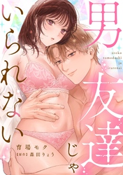 男友達じゃいられない【描き下ろし付き電子単行本】