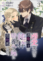 溺愛策士な護衛騎士は純粋培養令嬢に意地悪したい。　ストーリアダッシュ連載版　第3話