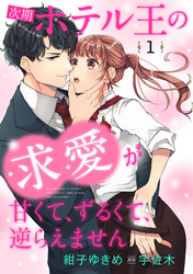 【期間限定　無料お試し版】次期ホテル王の求愛が甘くて、ずるくて、逆らえません 【分冊版】