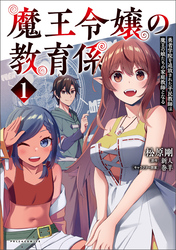 【期間限定　試し読み増量版】魔王令嬢の教育係～勇者学院を追放された平民教師は魔王の娘たちの家庭教師となる～