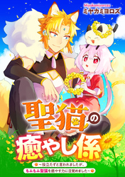 【期間限定　無料お試し版】聖猫の癒やし係～役立たずと言われましたが、もふもふ聖猫を癒やす力に目覚めました～　【連載版】: 1