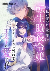 私の作った王子様～転生脇役令嬢なのに、シナリオから外れて王太子に愛されてます～ 10