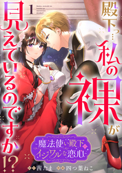 【期間限定 無料お試し版】殿下っ…私の裸が見えているのですか!? ~魔法使い殿下のイジワルな恋心~