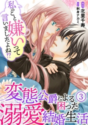 【期間限定 無料お試し版】私のこと嫌いって言いましたよね!?変態公爵による困った溺愛結婚生活 3