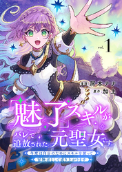 【期間限定 試し読み増量版】「魅了」スキルがバレて追放された元聖女です。今度は自分のためにスキルを使って冒険者として成り上がります【電子単行本版】