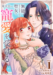 【期間限定 無料お試し版】無能と呼ばれ廃棄された聖女は、竜大公から寵愛を受ける