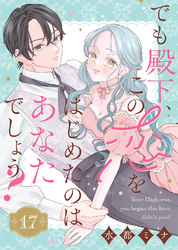でも殿下、この恋をはじめたのはあなたでしょう？（17）