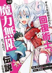 【期間限定　試し読み増量版】ギルドを追放された回復術士、実は魔力無限だったので規格外の回復魔法で伝説となる【電子単行本版】