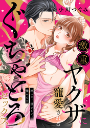 激重ヤクザに寵愛されるぐちゃとろセックス～囲って、堕として、俺のもの。