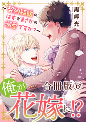 俺が花嫁に!?~契約結婚のはずがまさかの溺愛ですか?~【合冊版】6