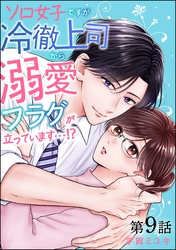 ソロ女子ですが冷徹上司から溺愛フラグが立っています…！？（分冊版）　【第9話】