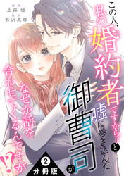 この人、私の婚約者ですから！と嘘に巻き込んだ御曹司がなぜか話を合わせてくるんですが！？ 分冊版 2
