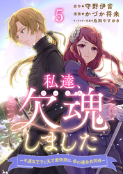 私達、欠魂しました～不遇な王子と天才魔術師は、命の運命共同体～  【連載版】５