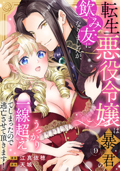 転生悪役令嬢は暴君の飲み友になりましたが、うっかり一線超えてしまったので逃亡させて頂きます！　9