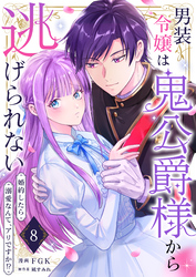 男装令嬢は鬼公爵様から逃げられない～婚約したら溺愛なんて、アリですか！？～　8巻