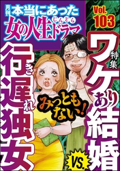 本当にあった女の人生ドラマみっともない！ ワケあり結婚VS.行き遅れ独女　Vol.103