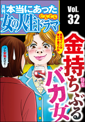 本当にあった女の人生ドラマ金持ちぶるバカ女　Vol.32