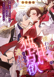 嫌われ令嬢は甘い独占欲からは逃れられません！！～裏あり執着王子様に乱されるアンソロジーコミック～【全年齢版】