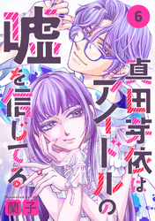 真田芽依はアイドルの嘘を信じてる 分冊版 6