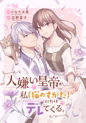 人嫌い皇帝が、私（猫のすがた）にだけデレてくる。