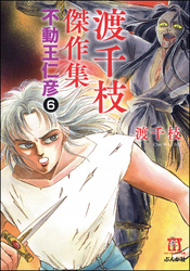 渡千枝傑作集 不動王仁彦（分冊版）　【第6話】